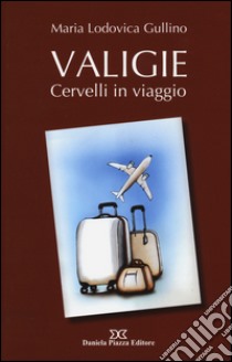 Valigie. Cervelli in viaggio libro di Gullino Maria Lodovica