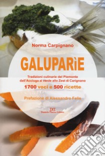 Galuparìe. Tradizioni culinarie del Piemonte dall'acciuga al verde allo zest di Carignano libro di Carpignano Norma