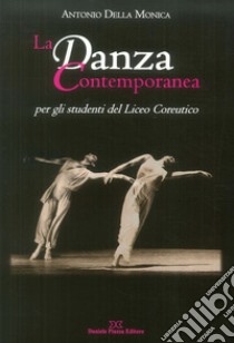 La danza contemporanea per gli studenti del Liceo Coreutico libro di Della Monica Antonio