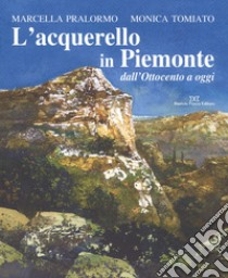 L'acquarello in Piemonte dall'Ottocento ad oggi libro di Pralormo Marcella; Tomiato Monica