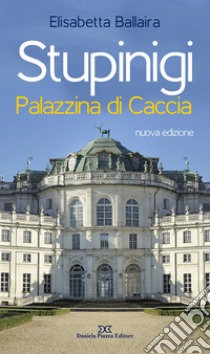 Stupinigi. Palazzina di caccia. Nuova ediz. libro di Ballaira Elisabetta