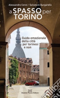 A spasso per Torino. Guida emozionale della città per torinesi e non libro di Cenni Alessandro; Burgarello Salvatore