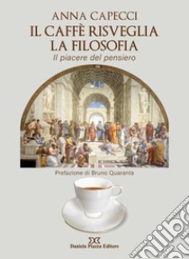 Il caffè risveglia la filosofia, il piacere del pensiero libro di Capecci Anna