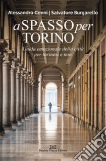 A spasso per Torino. Guida emozionale della città per torinesi e non libro di Cenni Alessandro; Burgarello Salvatore