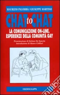 Chat to chat. La comunicazione on line. Esperienze della comunità gay libro di Palomba Maurizio; Martino Giuseppe