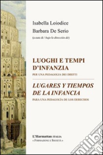 Luoghi e tempi d'infanzia. Per una pedagogia dei diritti-Lugares y tiempos de infancia. Para una pedagogia de los derechos. Ediz. bilingue libro di Loiodice I. (cur.); De Serio B. (cur.)