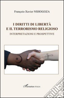 I diritti di libertà e il terrorismo religioso. Interpretazioni e prospettive libro di Nshogoza François-Xavier