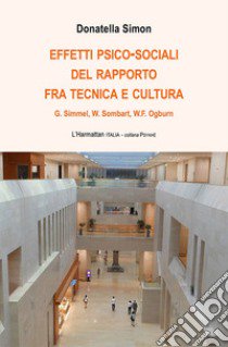 Effetti psico-sociali del rapporto fra tecnica e cultura. G. Simmel, W. Sombart, W.F. Ogburn libro di Simon Donatella