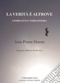 La verità è altrove. Complotti e stregoneria libro di Dozon Jean-Pierre