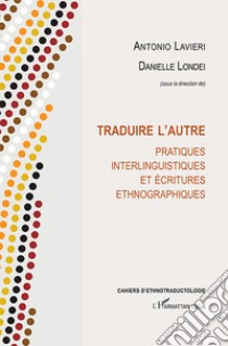 Traduire l'autre. Pratiques interlinguistiques et écritures ethnographiques libro di Lavieri A. (cur.); Londei D. (cur.)