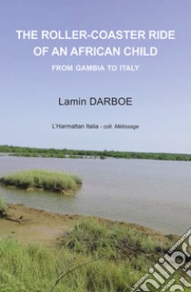 The roller-coaster ride of an african child. From Gambia to Italy libro di Darboe Lamin