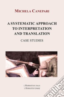 A systematic approach to interpretation and translation. Case studies libro di Canepari Michela