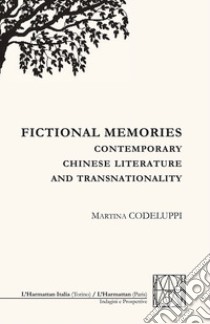 Fictional memories. Contemporay chinese literature and transnationality libro di Codeluppi Martina