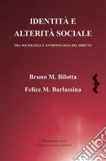 Identità e alterità sociale. Tra sociologia e antropologia del diritto libro di Bilotta Bruno Maria; Barlassina Felice M.