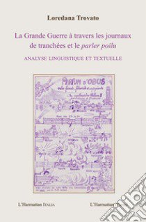 La Grande Guerre à travers les journaux de tranchées et le parler poilu. Analyse linguistique et textuelle libro di Trovato Loredana