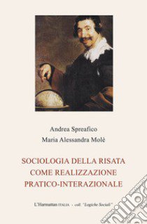 Sociologia della risata come realizzazione pratico-interazionale libro di Spreafico Andrea; Molè Maria Alessandra