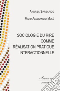 Sociologie du rire comme réalisation pratique interactionnelle libro di Spreafico Andrea; Molè Maria Alessandra