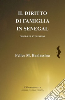 Il diritto di famiglia in Senegal. Origini ed evoluzione libro di Barlassina Felice M.