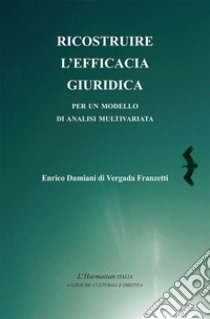 Ricostruire l'efficacia giuridica. Per un modello di analisi multivariata libro di Damiani Enrico