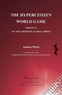 The hypercitizen world game. Writings on the Emerging Global Order libro di Pitasi Andrea; Brasil Dib Natália; Ferone Emilia