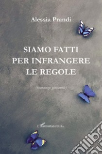 Siamo fatti per infrangere le regole libro di Prandi Alessia