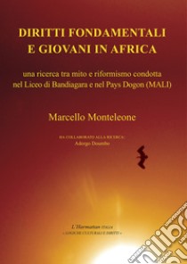 Diritti fondamentali e giovani in Africa. Una ricerca tra mito e riformismo condotta nel Liceo di Bandiagara e nel Pays Dogon (Mali) libro di Monteleone Marcello