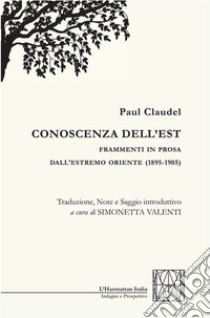 Conoscenza dell'Est. Frammenti in prosa dall'Estremo Oriente (1895-1905) libro di Claudel Paul