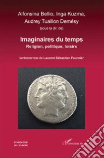 Imaginaires du temps. Religion, politique, loisirs libro di Bellio A. (cur.); Kuzma I. (cur.); Tuaillon Demésy A. (cur.)