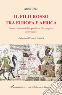 Il filo rosso tra Europa e Africa. Intese commerciali e politiche di conquista (XI-XV secolo) libro di Unali Anna