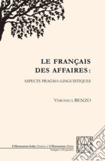 Le français des affaires: aspects pragma-linguistiques libro di Benzo Veronica