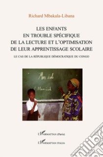 Les enfants en trouble spédifique de la lecture et l'optimisation de leur apprentissage scolaire. Le cas de la République Démocratique du Congo libro di Mbakala-Libana Richard