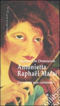 Antonietta Raphaël Mafai. Un'artista non conforme libro di De Dominicis Serena