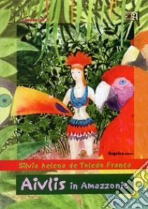 Aivlis in Amazzonia libro di Toledo França Silvia H. de