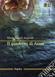 Il quaderno di Aram libro di Anglada Maria Àngels