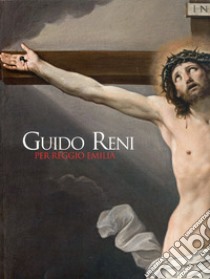 Guido Reni per Reggio Emilia. Il ritorno di due capolavori. Ediz. illustrata libro