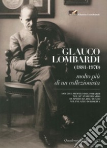 Museo Glauco Lombardi. Glauco Lombardi (1881-1970). Molto più di un collezionista libro di Sandrini Francesca