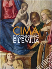 Cima da Conegliano e l'Emilia. Ediz. illustrata libro di Sbaraglio L. (cur.); Utili M. (cur.)