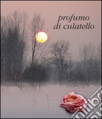 Profumo di culatello nella bassa parmense libro di Buccellati G. (cur.); Manetti B. (cur.)