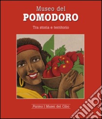 Museo del pomodoro. Tra storia e territorio libro di Villa Mariagrazia; Gonizzi G. (cur.)