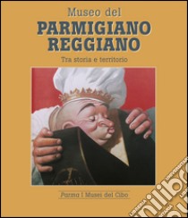 Museo del parmigiano reggiano tra storia e territorio libro di Villa Mariagrazia; Gonizzi G. (cur.)