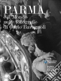 Parma e il mondo nelle fotografie di Carlo Bavagnoli. Ediz. illustrata libro di Magri F. (cur.); Mingardi C. (cur.)