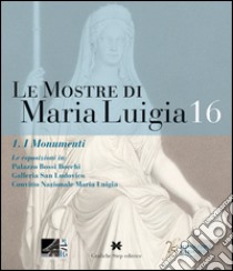 Le mostre di Maria Luigia . Ediz. illustrata. Vol. 16/1: I monumenti libro di Cattani R. (cur.); Magri F. (cur.); Moretti N. (cur.)