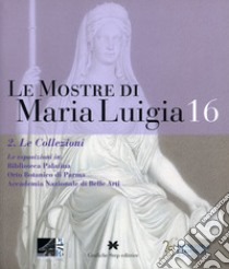 Le mostre di Maria Luigia. Vol. 16/2: Le collezioni libro