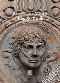 Palazzo da Mosto a Reggio Emilia. Ediz. illustrata libro di Mussini M. (cur.)