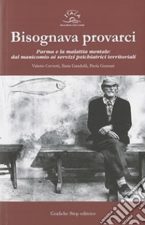 Bisognava provarci. Parma e la malattia mentale: dal manicomio ai servizi territoriali libro di Cervetti Valerio; Gandolfi Ilaria; Gennari Paola