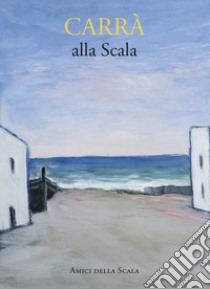 Carrà alla Scala. Ediz. italiana e inglese libro di Crespi Morbio Vittoria