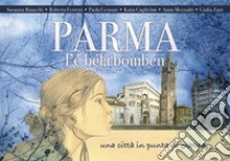 Parma l'é béla bombén. Una città in punta di matita libro di Binacchi Susanna; Guglielmi Katia; Ferretti Roberta