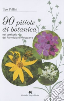 90 pillole di botanica nel territorio del parmigiano-reggiano libro di Pellini Ugo