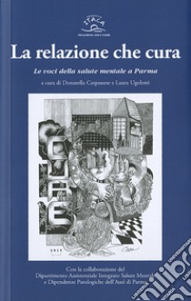 La relazione che cura. Le voci della salute mentale a Parma libro di Carpanese D. (cur.); Ugolotti L. (cur.)