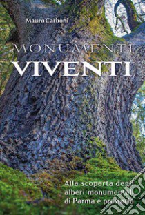 Monumenti viventi. Alla scoperta degli alberi monumentali di Parma e provincia libro di Carboni Mauro